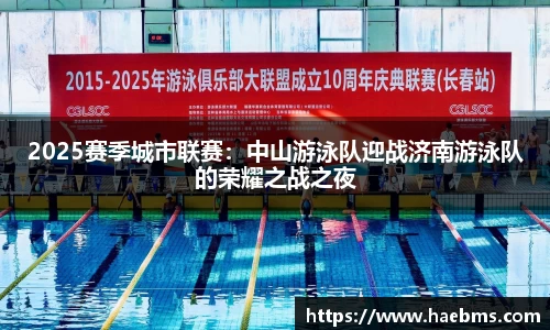 2025赛季城市联赛：中山游泳队迎战济南游泳队的荣耀之战之夜